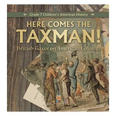 "Here Comes the Taxman! British Taxes on American Colonies Grade 7 Children's American History" 