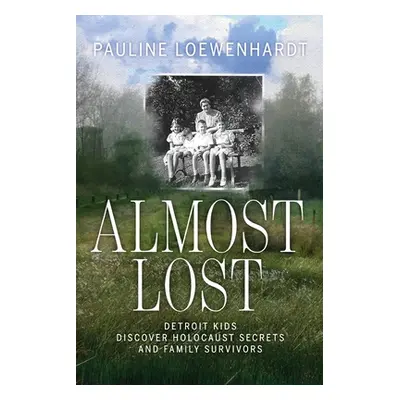 "Almost Lost: Detroit Kids Discover Holocaust Secrets and Family Survivors" - "" ("Loewenhardt P