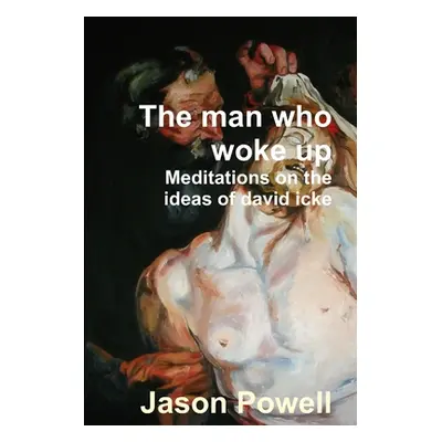 "The man who woke up - Meditations on the ideas of David Icke" - "" ("Powell Jason")