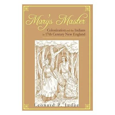 "Mary's Master: Colonization and the Indians in 17th Century New England" - "" ("Leonard P. Judg