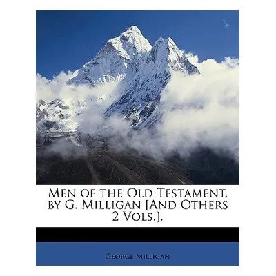 "Men of the Old Testament, by G. Milligan [And Others 2 Vols.]." - "" ("Milligan George")