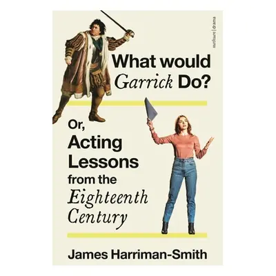 "What Would Garrick Do? Or, Acting Lessons from the Eighteenth Century" - "" ("Harriman-Smith Ja