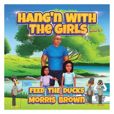 "Hang'n with the Girls: Feed The Ducks - Book 9" - "" ("Brown Morris")