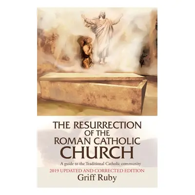 "The Resurrection of the Roman Catholic Church: A Guide to the Traditional Catholic Community" -