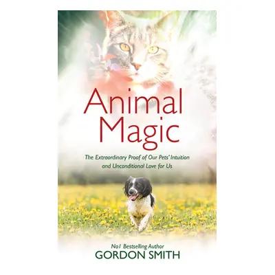 "Animal Magic: The Extraordinary Proof of Our Pets' Intuition and Unconditional Love for Us" - "