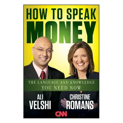 "How to Speak Money: The Language and Knowledge You Need Now" - "" ("Velshi Ali")