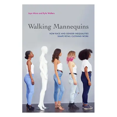 "Walking Mannequins: How Race and Gender Inequalities Shape Retail Clothing Work" - "" ("Misra J