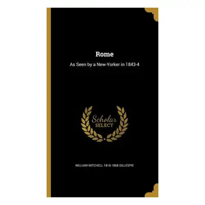 "Rome: As Seen by a New-Yorker in 1843-4" - "" ("Gillespie William Mitchell 1816-1868")