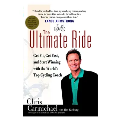 "The Ultimate Ride: Get Fit, Get Fast, and Start Winning with the World's Top Cycling Coach" - "