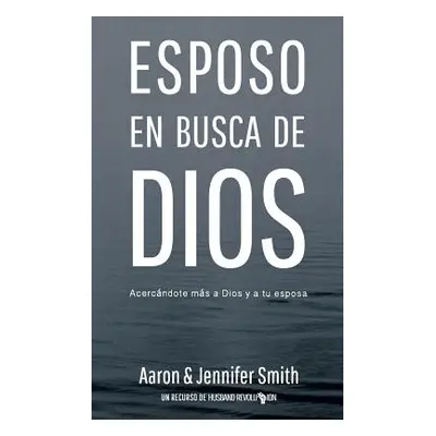 "Esposo En Busca De Dios: Acercandote mas a Dios y a tu esposa" - "" ("Smith Jennifer")