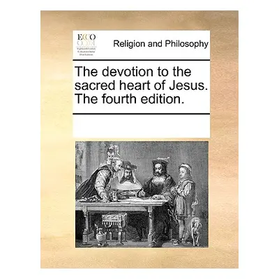 "The Devotion to the Sacred Heart of Jesus. the Fourth Edition." - "" ("Multiple Contributors")