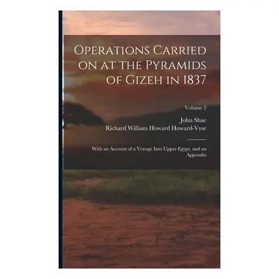 "Operations Carried on at the Pyramids of Gizeh in 1837: With an Account of a Voyage Into Upper 