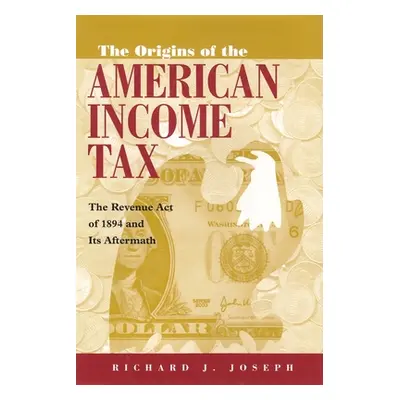 "The Origins of the American Income Tax: The Revenue Act of 1894 and Its Aftermath" - "" ("Josep