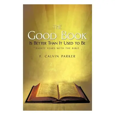 "The Good Book Is Better Than It Used to Be: Eighty Years with the Bible" - "" ("Parker F. Calvi