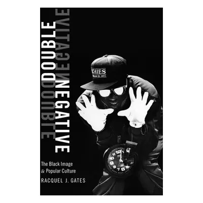 "Double Negative: The Black Image and Popular Culture" - "" ("Gates Racquel J.")