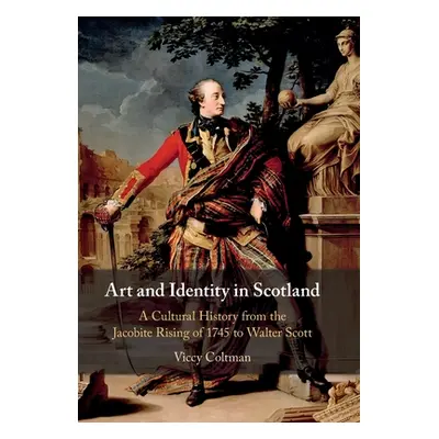 "Art and Identity in Scotland: A Cultural History from the Jacobite Rising of 1745 to Walter Sco