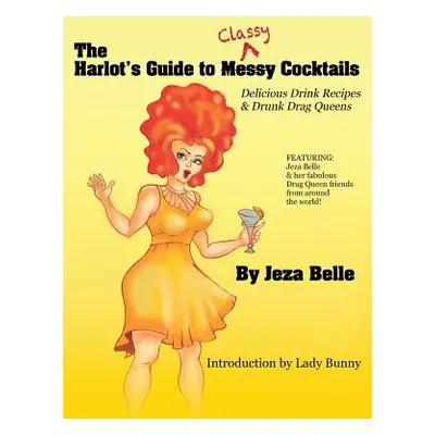 "The Harlot's Guide to Classy Cocktails: Delicious Drink Recipes & Drunk Drag Queens" - "" ("Jez