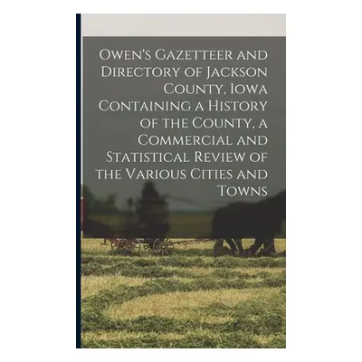 "Owen's Gazetteer and Directory of Jackson County, Iowa Containing a History of the County, a Co