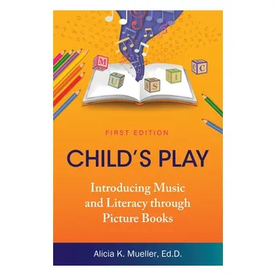 "Child's Play: Introducing Music and Literacy through Picture Books" - "" ("Mueller Alicia K.")