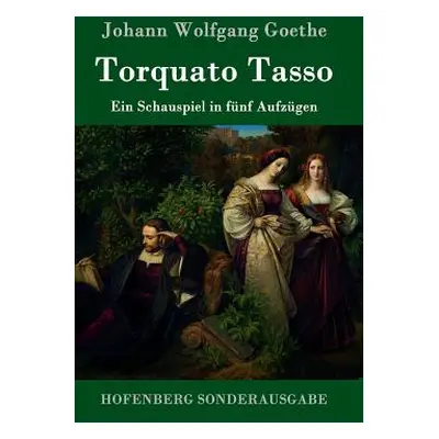 "Torquato Tasso: Ein Schauspiel in fnf Aufzgen" - "" ("Goethe Johann Wolfgang")