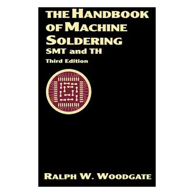 "The Handbook of Machine Soldering: Smt and Th" - "" ("Woodgate Ralph W.")