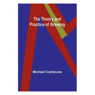 "The Theory and Practice of Brewing" - "" ("Combrune Michael")