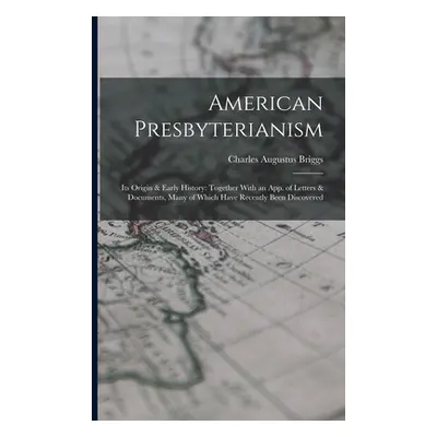 "American Presbyterianism: Its Origin & Early History: Together With an App. of Letters & Docume