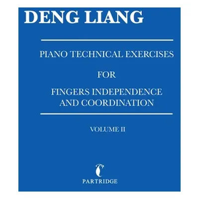 "Piano Technical Exercises for Fingers Independence and Coordination: Volume Ii" - "" ("Liang De