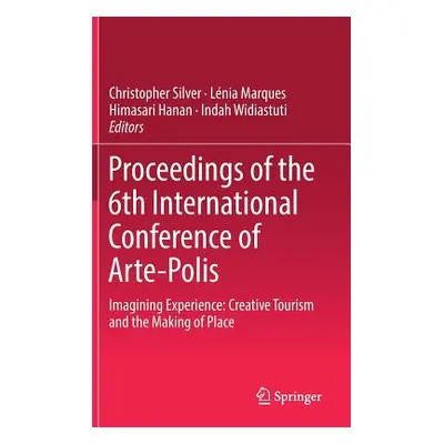 "Proceedings of the 6th International Conference of Arte-Polis: Imagining Experience: Creative T