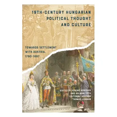 "19th-Century Hungarian Political Thought and Culture: Towards Settlement with Austria, 1790-186