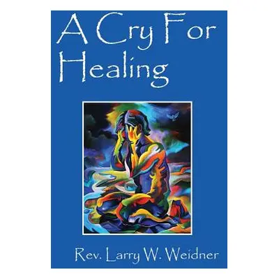 "A Cry For Healing" - "" ("Weidner Larry W.")