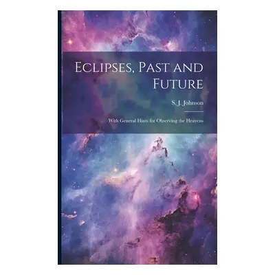 "Eclipses, Past and Future: With General Hints for Observing the Heavens" - "" ("Johnson S. J.")