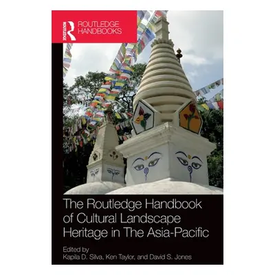 "The Routledge Handbook of Cultural Landscape Heritage in The Asia-Pacific" - "" ("Silva Kapila 