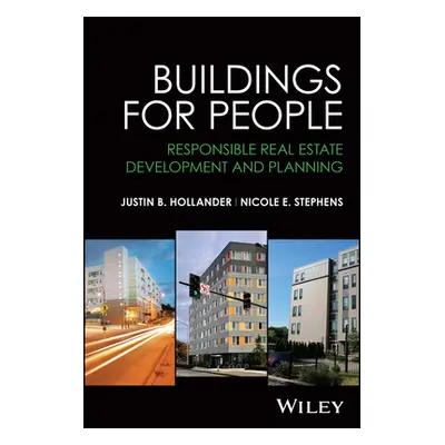 "Buildings for People: Responsible Real Estate Development and Planning" - "" ("Hollander Justin