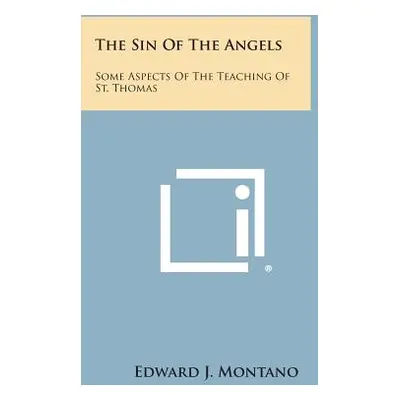 "The Sin Of The Angels: Some Aspects Of The Teaching Of St. Thomas" - "" ("Montano Edward J.")