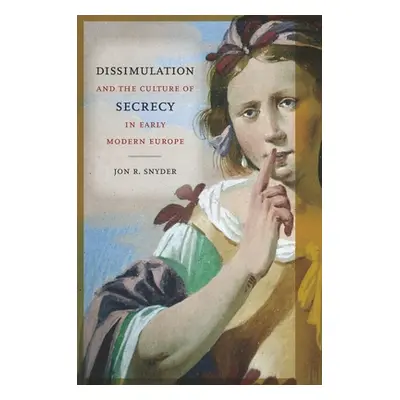 "Dissimulation and the Culture of Secrecy in Early Modern Europe" - "" ("Snyder Jon R.")