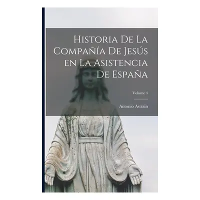 "Historia de la Compaa de Jess en la asistencia de Espaa; Volume 4" - "" ("Astrain Antonio")