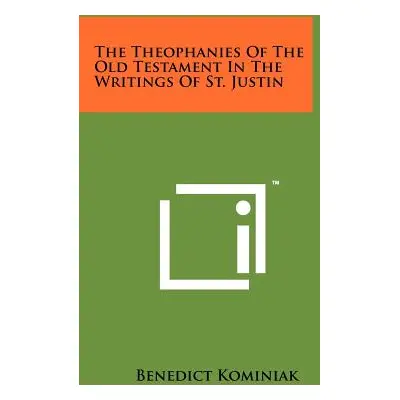 "The Theophanies Of The Old Testament In The Writings Of St. Justin" - "" ("Kominiak Benedict")