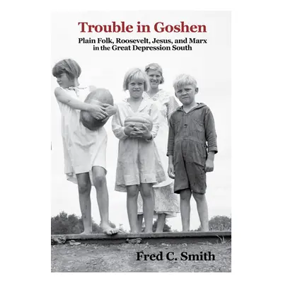 "Trouble in Goshen: Plain Folk, Roosevelt, Jesus, and Marx in the Great Depression South" - "" (