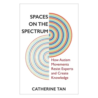 "Spaces on the Spectrum: How Autism Movements Resist Experts and Create Knowledge" - "" ("Tan Ca