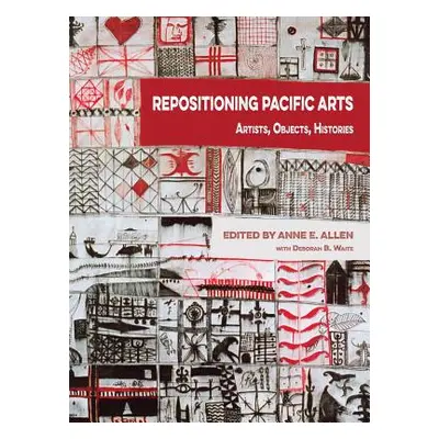 "Repositioning Pacific Arts: Artists, Objects, Histories" - "" ("Allen Anne E.")