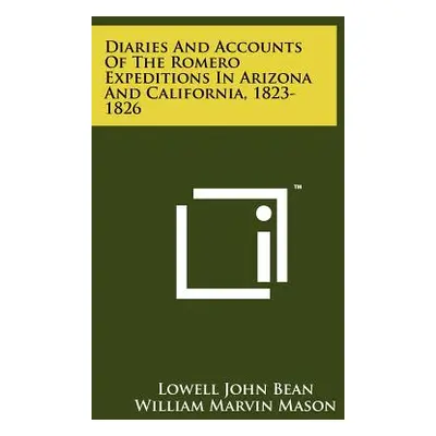 "Diaries And Accounts Of The Romero Expeditions In Arizona And California, 1823-1826" - "" ("Bea