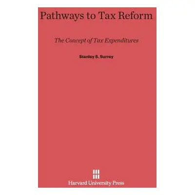 "Pathways to Tax Reform: The Concept of Tax Expenditures" - "" ("Surrey Stanley S.")