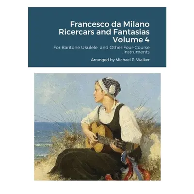 "Francesco da Milano Ricercars and Fantasias Volume 4" - "" ("Walker Michael")