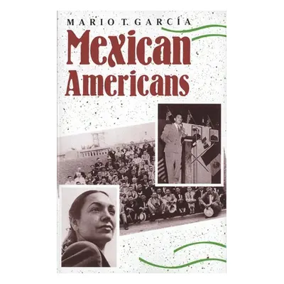 "Mexican Americans: Leadership, Ideology, and Identity, 1930-1960" - "" ("Garcia Mario T.")