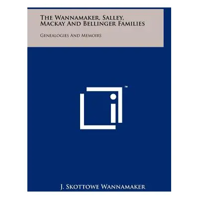 "The Wannamaker, Salley, Mackay And Bellinger Families: Genealogies And Memoirs" - "" ("Wannamak