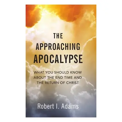 "The Approaching Apocalypse: What You Should Know About the End Time and the Return of Christ" -