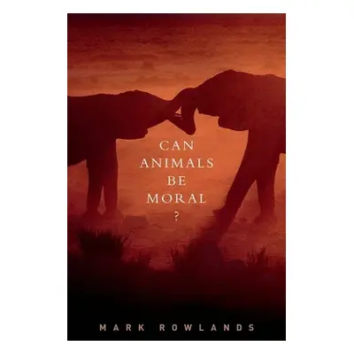 "Can Animals Be Moral?" - "" ("Rowlands Mark")