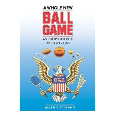 "A Whole New Ball Game: An Interpretation of American Sports" - "" ("Guttmann Allen")