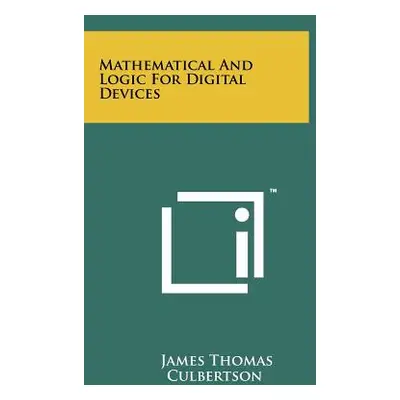 "Mathematical and Logic for Digital Devices" - "" ("Culbertson James Thomas")